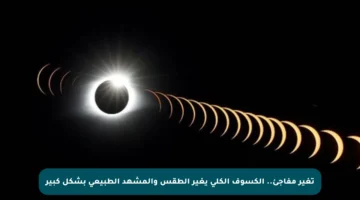 تغير مفاجئ.. الكسوف الكلي يغير الطقس والمشهد الطبيعي بشكل كبير